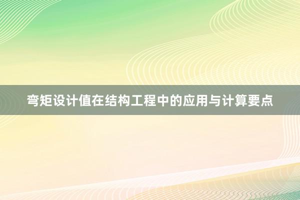 弯矩设计值在结构工程中的应用与计算要点