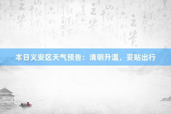 本日义安区天气预告：清明升温，妥贴出行